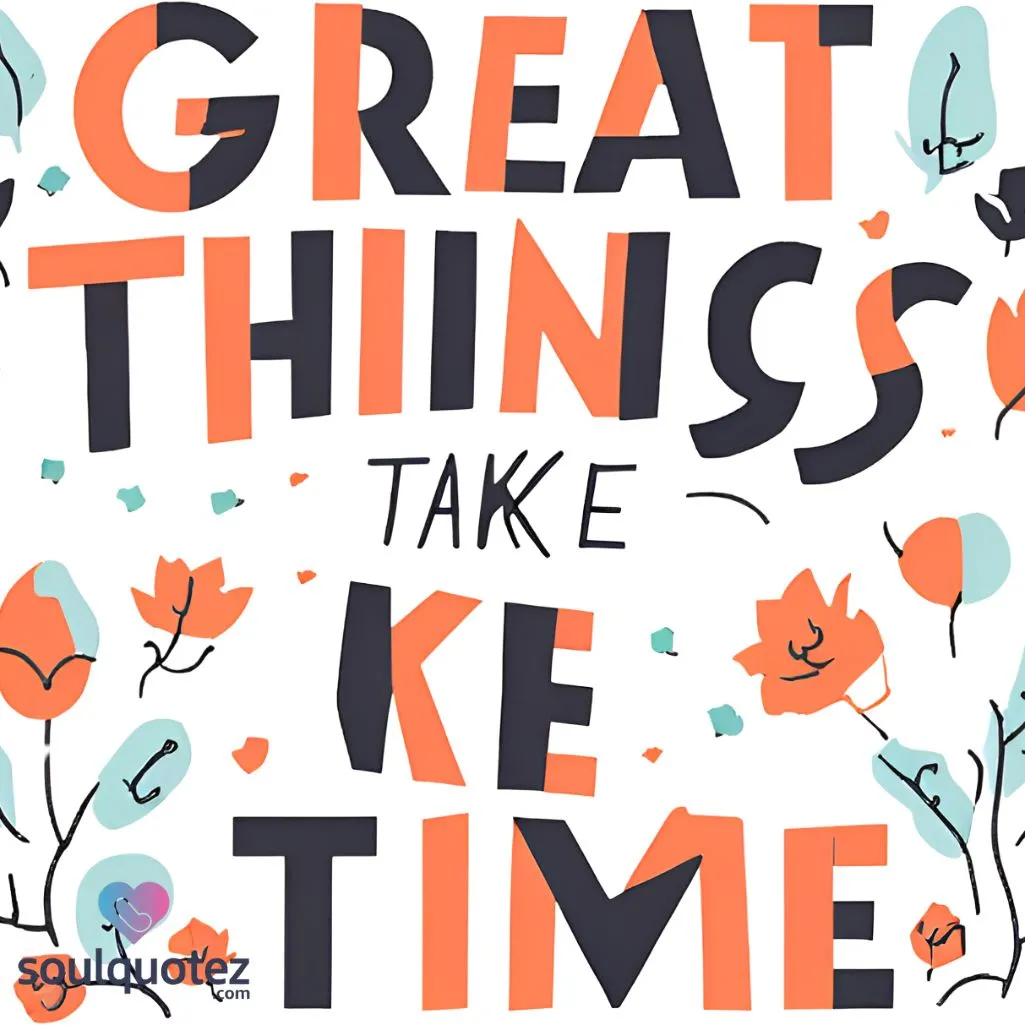 “Great things take time.