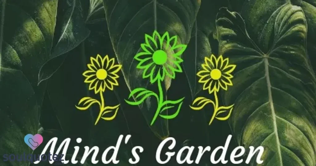 "Your mind is a garden. 